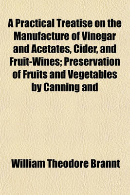 Book cover for A Practical Treatise on the Manufacture of Vinegar and Acetates, Cider, and Fruit-Wines; Preservation of Fruits and Vegetables by Canning and