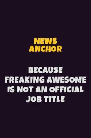 Cover of news anchor, Because Freaking Awesome Is Not An Official Job Title