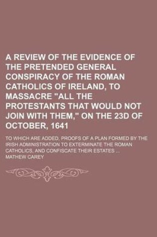 Cover of A Review of the Evidence of the Pretended General Conspiracy of the Roman Catholics of Ireland, to Massacre All the Protestants That Would Not Join