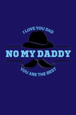 Book cover for No My Daddy. I Love Yo Dad. You Are The Best.