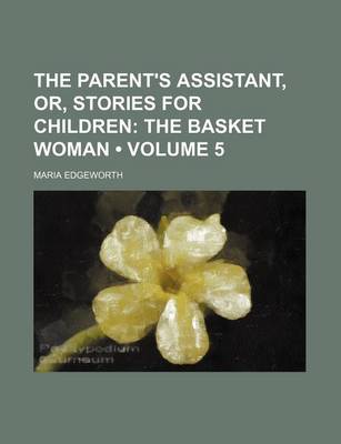 Book cover for The Parent's Assistant, Or, Stories for Children (Volume 5); The Basket Woman