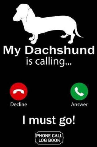 Cover of My Dachshund Is Calling I Must Go Phone Call Log Book