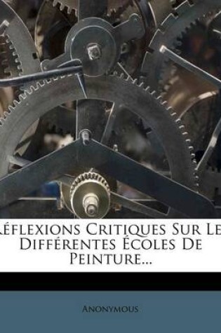 Cover of Reflexions Critiques Sur Les Differentes Ecoles de Peinture...