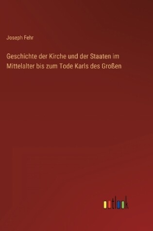 Cover of Geschichte der Kirche und der Staaten im Mittelalter bis zum Tode Karls des Großen