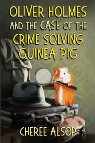 Cover of Oliver Holmes and the Case of the Crime Solving Guinea Pig