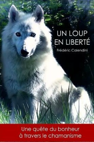 Cover of Un Loup En Liberte - Une quete du bonheur a travers le chamanisme