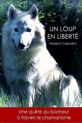 Book cover for Un Loup En Liberte - Une quete du bonheur a travers le chamanisme