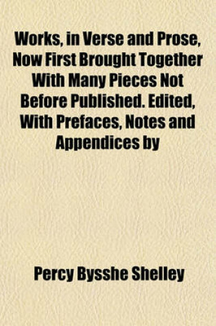 Cover of Works, in Verse and Prose, Now First Brought Together with Many Pieces Not Before Published. Edited, with Prefaces, Notes and Appendices by