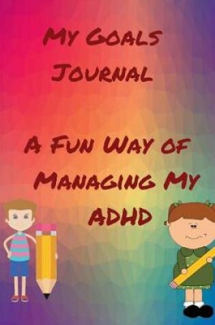 Cover of My Goals Journal a Fun Way to Manage My ADHD