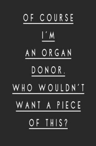 Cover of Of Course I'm an Organ Donor Who Wouldn't Want a Piece of This