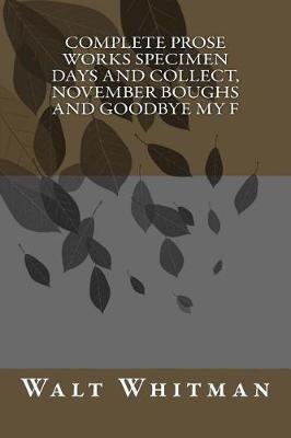 Book cover for Complete Prose Works Specimen Days and Collect, November Boughs and Goodbye My F