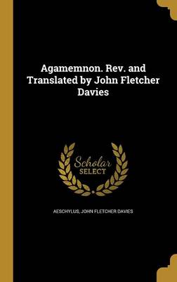 Book cover for Agamemnon. REV. and Translated by John Fletcher Davies