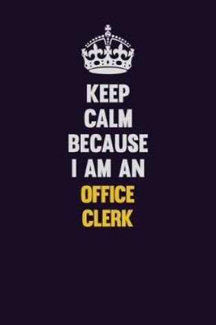 Cover of Keep calm Because I Am An Office Clerk