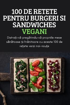 Cover of 100 de Retete Pentru Burgeri Si Sandwiches Vegani