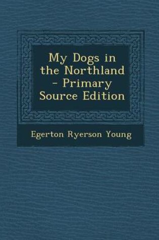 Cover of My Dogs in the Northland - Primary Source Edition