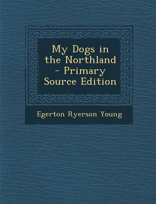 Book cover for My Dogs in the Northland - Primary Source Edition