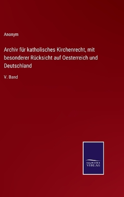 Book cover for Archiv für katholisches Kirchenrecht, mit besonderer Rücksicht auf Oesterreich und Deutschland