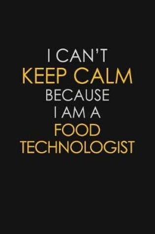 Cover of I Can't Keep Calm Because I Am A Food Technologist