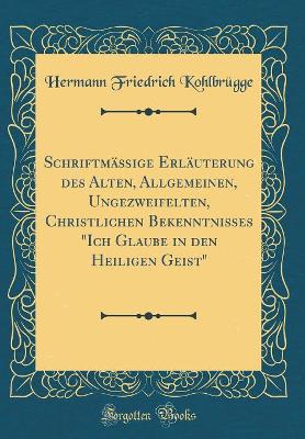 Book cover for Schriftmassige Erlauterung Des Alten, Allgemeinen, Ungezweifelten, Christlichen Bekenntnisses "ich Glaube in Den Heiligen Geist" (Classic Reprint)