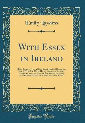 Book cover for With Essex in Ireland: Being Extracts From a Diary Kept in Ireland During the Year 1599 by Mr. Henry Harvey, Sometime Secretary to Robert Devereun, Earl of Essex; With a Preface by John Oliver Maddon, M.A. Introduced and Edited (Classic Reprint)