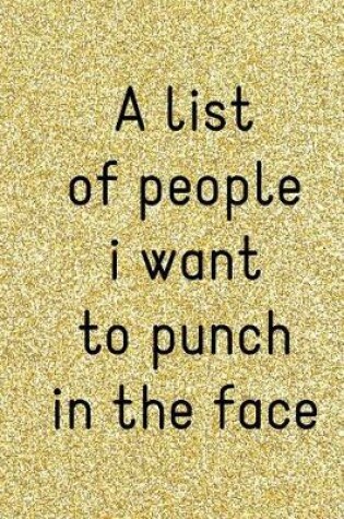 Cover of A List of People I Want to Punch in the Face