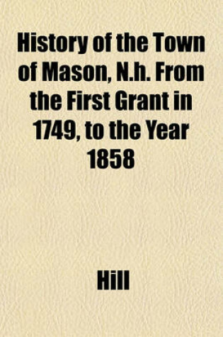 Cover of History of the Town of Mason, N.H. from the First Grant in 1749, to the Year 1858