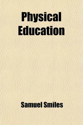 Book cover for Physical Education; Or, the Nurture and Management of Children, Founded on the Study of Their Nature and Constitution. Or, the Nurture and Management