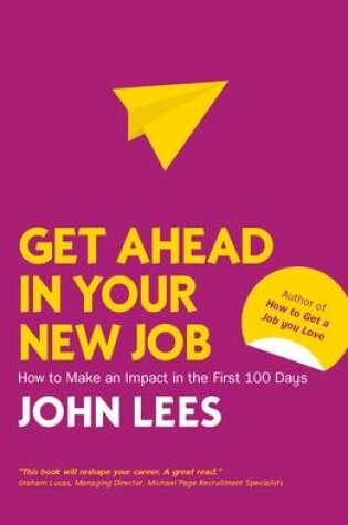 Cover of Get Ahead in Your New Job: How to Make an Impact in the First 100 Days
