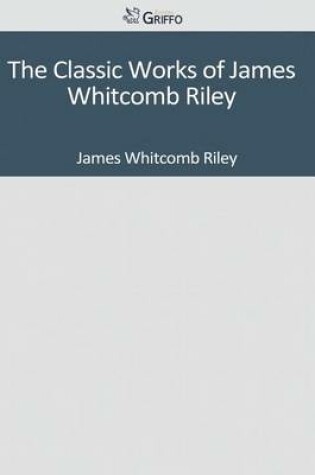 Cover of The Classic Works of James Whitcomb Riley