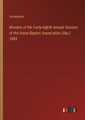 Book cover for Minutes of the Forty-eighth Annual Session of the Union Baptist Association (Ala.) 1883