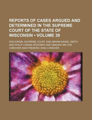 Book cover for Reports of Cases Argued and Determined in the Supreme Court of the State of Wisconsin (Volume 39)