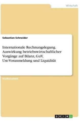 Cover of Internationale Rechnungslegung. Auswirkung betriebswirtschaftlicher Vorg�nge auf Bilanz, GuV, Ust-Voranmeldung und Liquidit�t