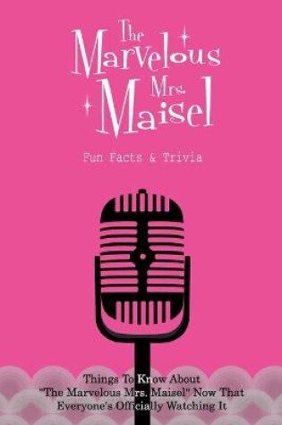 Cover of The Marvelous Mrs. Maisel Fun Facts & Trivia