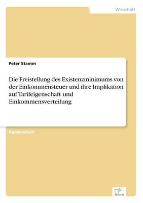 Book cover for Die Freistellung des Existenzminimums von der Einkommensteuer und ihre Implikation auf Tarifeigenschaft und Einkommensverteilung