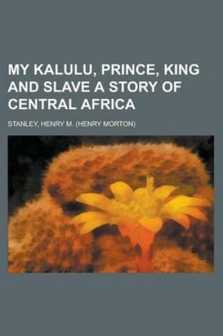 Cover of My Kalulu, Prince, King and Slave a Story of Central Africa