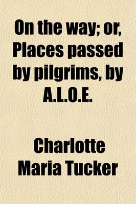 Book cover for On the Way; Or, Places Passed by Pilgrims, by A.L.O.E.