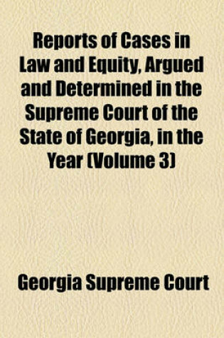 Cover of Reports of Cases in Law and Equity, Argued and Determined in the Supreme Court of the State of Georgia, in the Year Volume 3