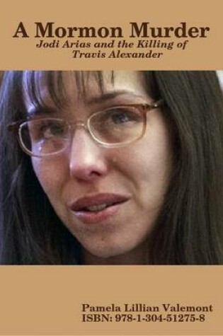 Cover of A Mormon Murder - Jodi Arias and the Killing of Travis Alexander