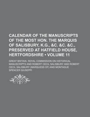 Book cover for Calendar of the Manuscripts of the Most Hon. the Marquis of Salisbury, K.G., &C. &C. &C., Preserved at Hatfield House, Hertfordshire (Volume 11)