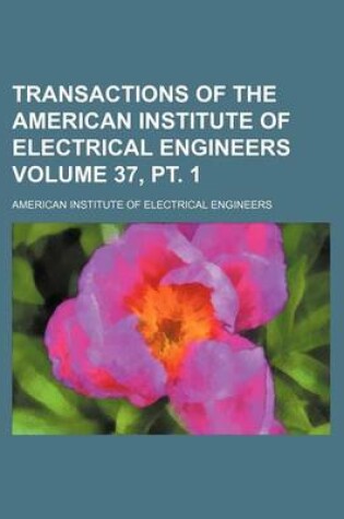 Cover of Transactions of the American Institute of Electrical Engineers Volume 37, PT. 1