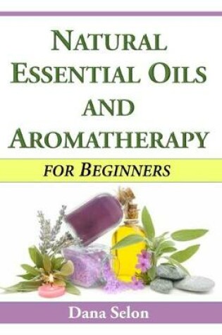 Cover of Natural Essential Oils and Aromatherapy for Beginners