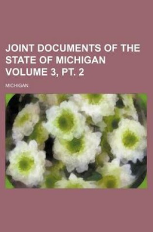 Cover of Joint Documents of the State of Michigan Volume 3, PT. 2