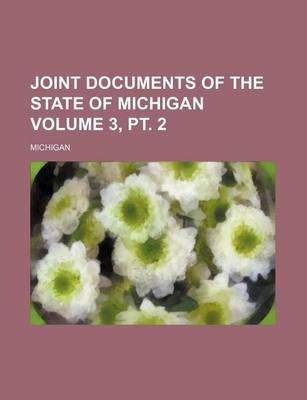 Book cover for Joint Documents of the State of Michigan Volume 3, PT. 2