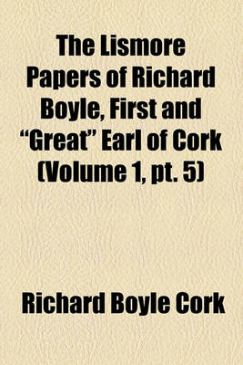 Book cover for The Lismore Papers of Richard Boyle, First and "Great" Earl of Cork Volume 1, PT. 5