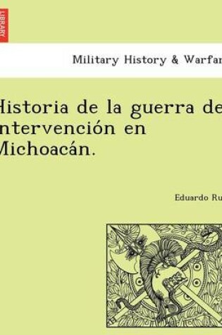 Cover of Historia de la guerra de intervención en Michoacán.