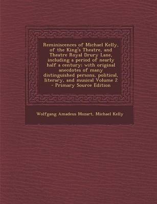 Book cover for Reminiscences of Michael Kelly, of the King's Theatre, and Theatre Royal Drury Lane, Including a Period of Nearly Half a Century; With Original Anecdo