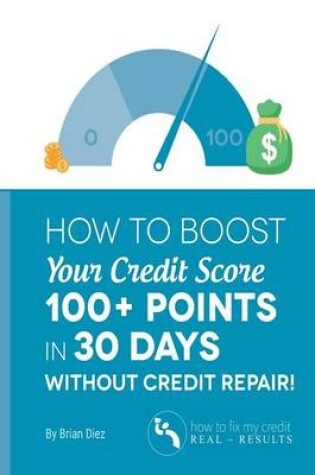 Cover of How to Boost Your Credit Score 100+ Points in 30 Days Without Credit Repair!