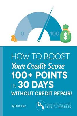 Book cover for How to Boost Your Credit Score 100+ Points in 30 Days Without Credit Repair!