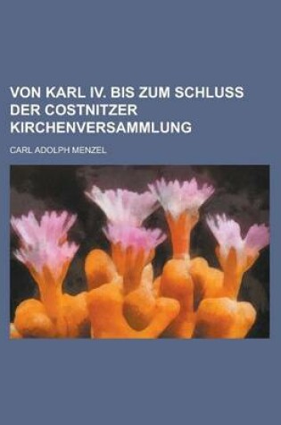 Cover of Von Karl IV. Bis Zum Schluss Der Costnitzer Kirchenversammlung