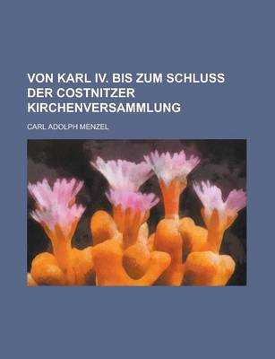 Book cover for Von Karl IV. Bis Zum Schluss Der Costnitzer Kirchenversammlung